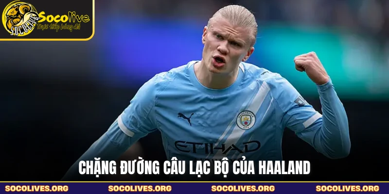 Chặng đường câu lạc bộ của Haaland
