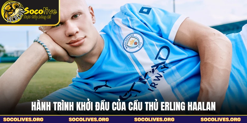 Hành trình khởi đầu của cầu thủ Erling Haalan