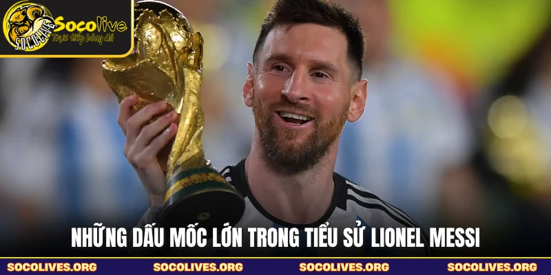 Những dấu mốc lớn trong tiểu sử Lionel Messi